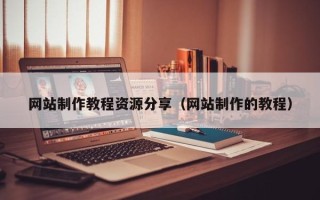 桐乡网站制作教程资源分享（网站制作的教程）