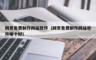 桐乡网页免费制作网站软件（网页免费制作网站软件哪个好）