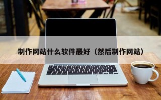 桐乡制作网站什么软件最好（然后制作网站）