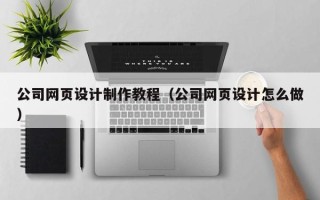 桐乡公司网页设计制作教程（公司网页设计怎么做）