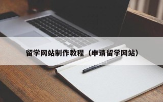桐乡留学网站制作教程（申请留学网站）