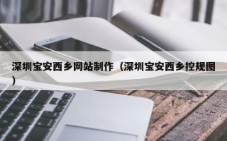 桐乡深圳宝安西乡网站制作（深圳宝安西乡控规图）